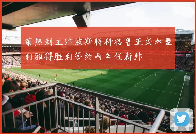 前热刺主帅波斯特科格鲁正式加盟利雅得胜利签约两年任新帅